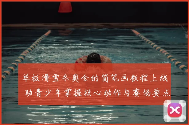 单板滑雪冬奥会的简笔画教程上线 助青少年掌握核心动作与赛场要点