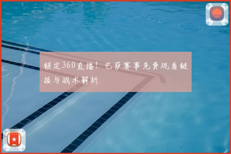 锁定360直播！巴萨赛事免费观看链接与战术解析