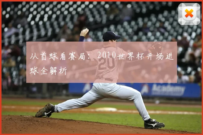 从首球看赛局:2010世界杯开场进球全解析