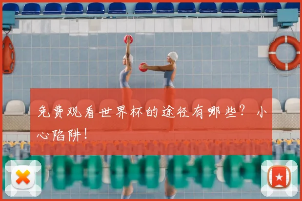 免费观看世界杯的途径有哪些?小心陷阱!