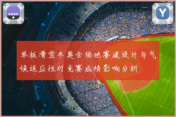 单板滑雪冬奥会场地赛道设计与气候适应性对竞赛成绩影响分析