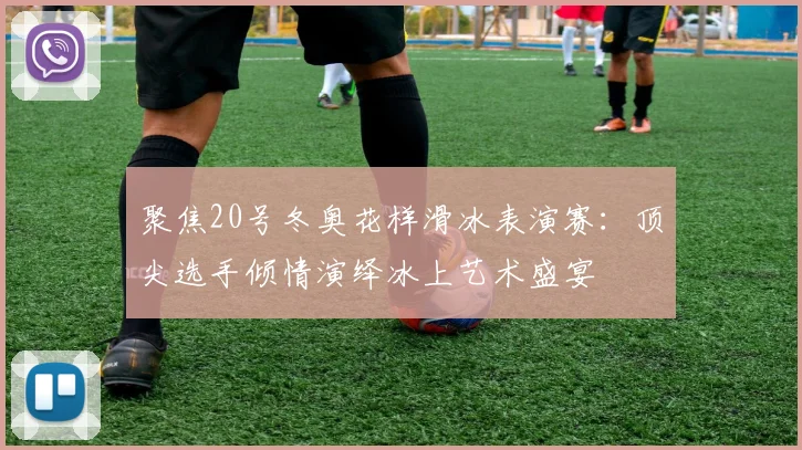 聚焦20号冬奥花样滑冰表演赛：顶尖选手倾情演绎冰上艺术盛宴